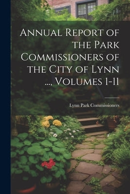 Annual Report of the Park Commissioners of the City of Lynn ..., Volumes 1-11 by Commissioners, Lynn Park