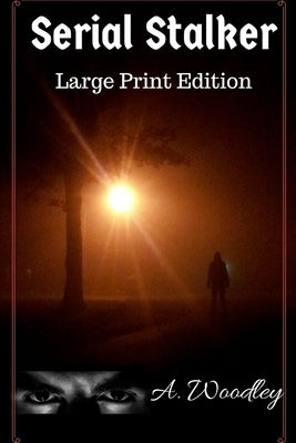 Serial Stalker: Large Print Edition by Woodley, A.