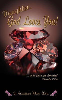 Daughter, God Loves You! by White-Elliott, Dr Cassundra