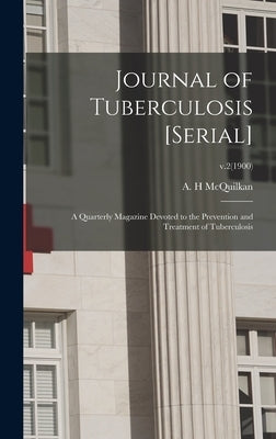 Journal of Tuberculosis [serial]: a Quarterly Magazine Devoted to the Prevention and Treatment of Tuberculosis; v.2(1900) by McQuilkan, A. H.