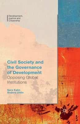 Civil Society and the Governance of Development: Opposing Global Institutions by Uhlin, Anders