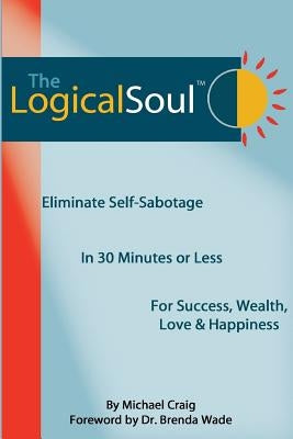 The Logical Soul: Eliminate Self-Sabotage in 30 Minutes or Less for Success, Wealth, Love & Happiness by Chadha, Vandana
