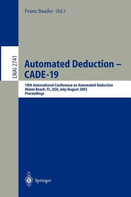 Automated Deduction - Cade-19: 19th International Conference on Automated Deduction Miami Beach, Fl, Usa, July 28 - August 2, 2003, Proceedings by Baader, Franz