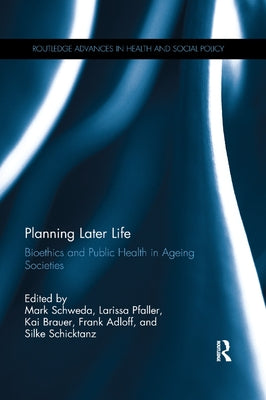 Planning Later Life: Bioethics and Public Health in Ageing Societies by Schweda, Mark