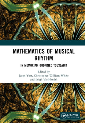 Mathematics of Musical Rhythm: In Memoriam Godfried Toussaint by Yust, Jason