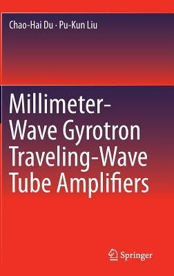 Millimeter-Wave Gyrotron Traveling-Wave Tube Amplifiers by Du, Chao-Hai