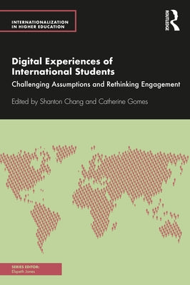 Digital Experiences of International Students: Challenging Assumptions and Rethinking Engagement by Chang, Shanton