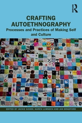 Crafting Autoethnography: Processes and Practices of Making Self and Culture by Goode, Jackie