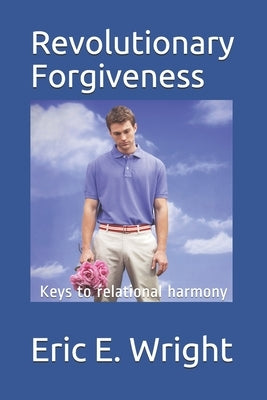 The Guide to Revolutionary Forgiveness: Developing a Forgiving Lifestyle by Wright, Eric E.