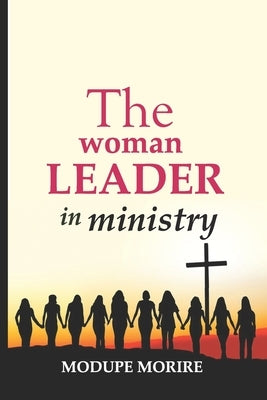 The Woman Leader in Ministry. by Morire, Modupe