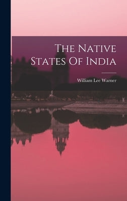 The Native States Of India by Warner, William Lee