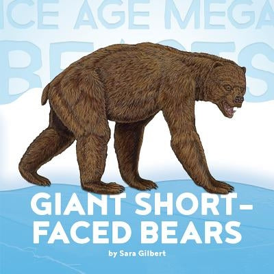 Giant Short-Faced Bears by Gilbert, Sara