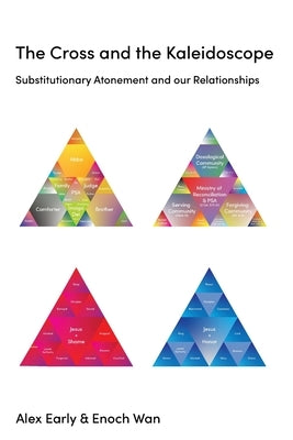 The Cross and the Kaleidoscope: Substitutionary Atonement and our Relationships by Wan, Enoch