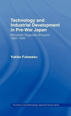 Technology and Industrial Growth in Pre-War Japan: The Mitsubishi-Nagasaki Shipyard 1884-1934 by Fukasaku, Yukiko
