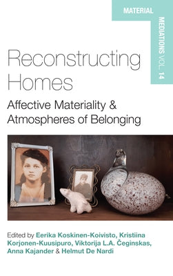 Reconstructing Homes: Affective Materiality and Atmospheres of Belonging by Koskinen-Koivisto, Eerika