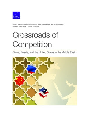 Crossroads of Competition: China, Russia, and the United States in the Middle East by Wasser, Becca