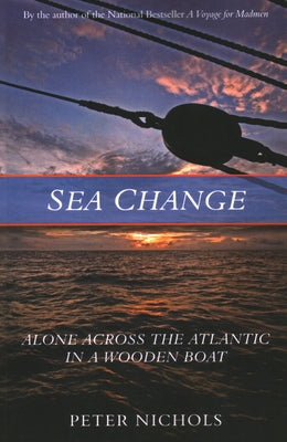 Sea Change: Alone Across the Atlantic in a Wooden Boat by Nichols, Peter