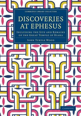 Discoveries at Ephesus: Including the Site and Remains of the Great Temple of Diana by Wood, John Turtle