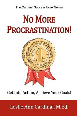 No More Procrastination!: Get Into Action, Achieve Your Goals! by Cardinal M. Ed, Leslie Ann