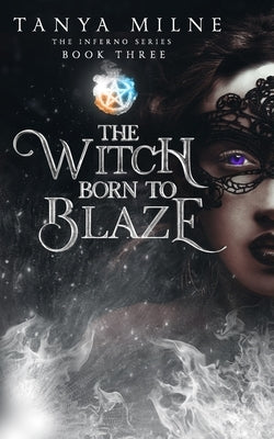 The Witch Born to Blaze: Book Three in the Inferno Series by Milne, Tanya