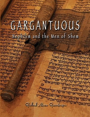 GARGANTUOUS Nephilim and the Men of Shem: Giant Lie and Giant Truth Concerning The Book of Giants by Rosenberger, Richard A.