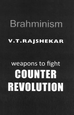 Brahminism: Weapons To Fight Counter Revolution by Rajshekar, Vt