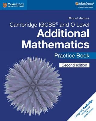 Cambridge Igcse(tm) and O Level Additional Mathematics Practice Book by James, Muriel