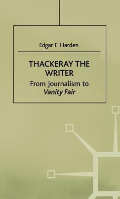 Thackeray the Writer: From Journalism to Vanity Fair by Harden, E.