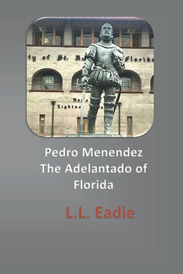 Pedro Menendez: The Adelantado of Florida by Eadie, LL