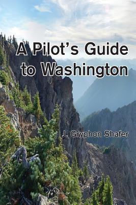 A Pilot's Guide to Washington by Shafer, Gryphon