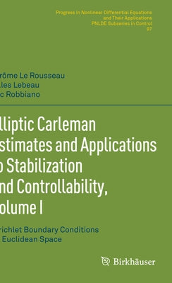 Elliptic Carleman Estimates and Applications to Stabilization and Controllability, Volume I: Dirichlet Boundary Conditions on Euclidean Space by Le Rousseau, Jérôme