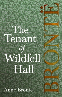The Tenant of Wildfell Hall: Including Introductory Essays by Charlotte Brontë, Virginia Woolf, and Clement K. Shorter by Brontë, Anne