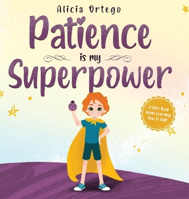 Patience is my Superpower: A Kid's Book about Learning How to Wait by Ortego, Alicia