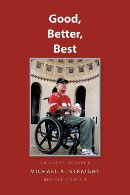 Good, Better, Best - an autobiography: An Autobiography Revised Edition by Straight, Michael A.