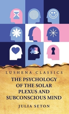 The Psychology of the Solar Plexus and Subconscious Mind by Julia Seton