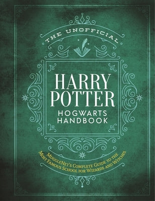 The Unofficial Harry Potter Hogwarts Handbook: Mugglenet's Complete Guide to the Most Famous School for Wizards and Witches by The Editors of Mugglenet