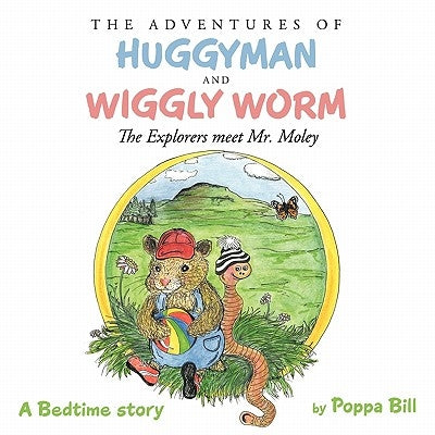 The Adventures of Huggyman and Wiggly Worm: The Explorers meet Mr.Moley by Bill, Poppa