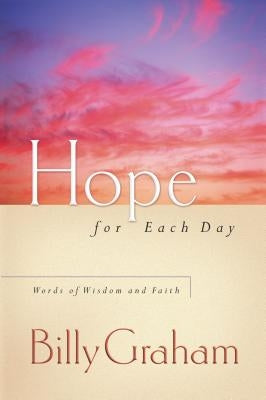 Hope for Each Day: Words of Wisdom and Faith by Graham, Billy