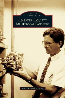 Chester County Mushroom Farming by Mowday, Bruce Edward