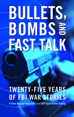 Bullets, Bombs, and Fast Talk: Twenty-Five Years of FBI War Stories by Botting, James