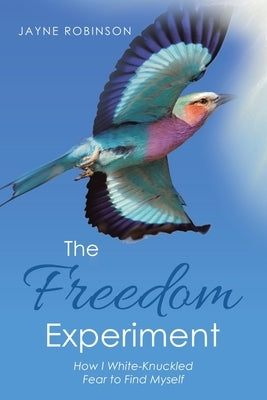 The Freedom Experiment: How I White-Knuckled Fear to Find Myself by Robinson, Jayne