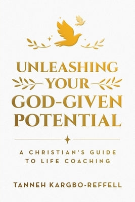 Unleashing Your God-Given Potential: A Christian's Guide to Life Coaching by Kargbo-Reffell, Tanneh