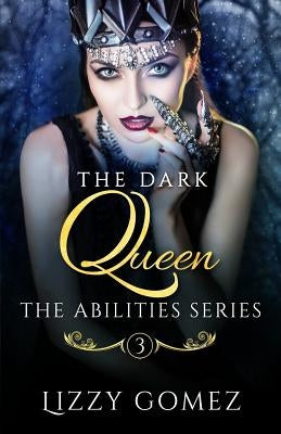 The Dark Queen: The Abilities Series Book 3 by Gomez, Lizzy