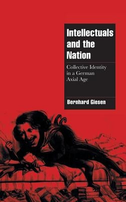 Intellectuals and the Nation by Giesen, Bernhard