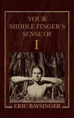 Your Middle Finger's Sense of I by Baysinger, Eric