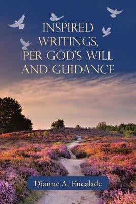 Inspired Writings, Per God's Will and Guidance by Encalade, Dianne a.