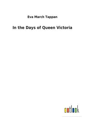 In the Days of Queen Victoria by Tappan, Eva March