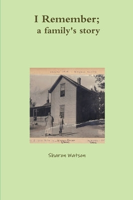 I Remember, a family's story by Watson, Sharon
