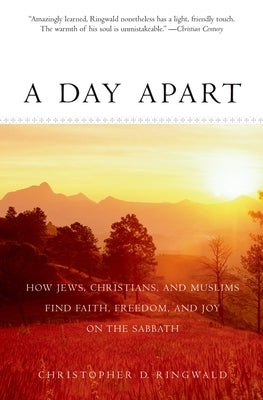 A Day Apart: How Jews, Christians, and Muslims Find Faith, Freedom, and Joy on the Sabbath by Ringwald, Christopher D.