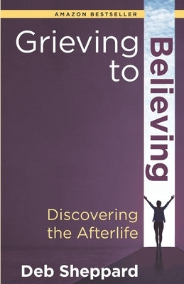 Grieving to Believing: Discovering the Afterlife by Van Praagh, James